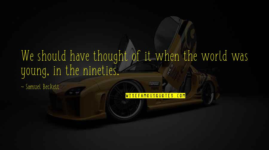 Saizeci Sau Quotes By Samuel Beckett: We should have thought of it when the
