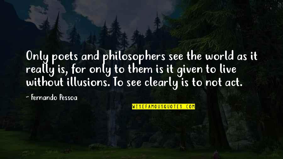 Saja Quotes By Fernando Pessoa: Only poets and philosophers see the world as Saja Quotes By Fernando Pessoa: Only poets and philosophers see the world as