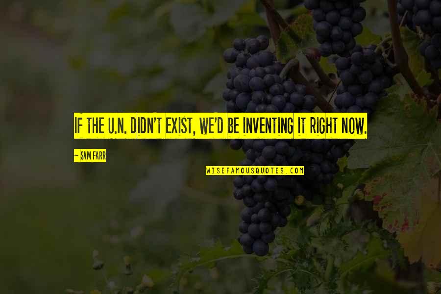 Saja Quotes By Sam Farr: If the U.N. didn't exist, we'd be inventing