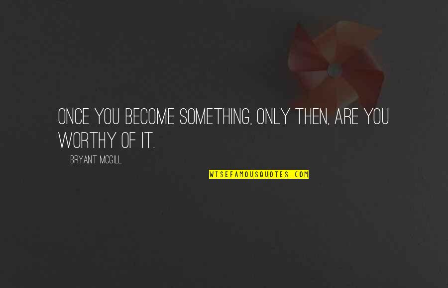 Sajadah Tebal Quotes By Bryant McGill: Once you become something, only then, are you