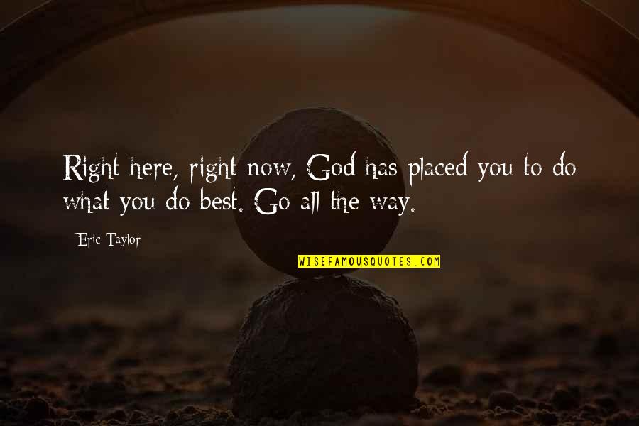 Sajadah Tebal Quotes By Eric Taylor: Right here, right now, God has placed you