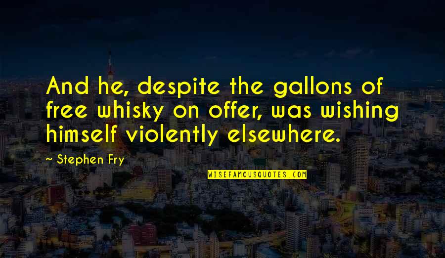 Sajak Quotes By Stephen Fry: And he, despite the gallons of free whisky Sajak Quotes By Stephen Fry: And he, despite the gallons of free whisky