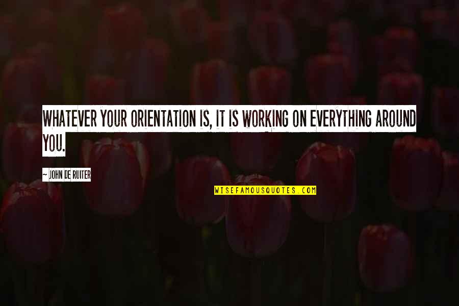 Sajan Quotes By John De Ruiter: Whatever your orientation is, it is working on