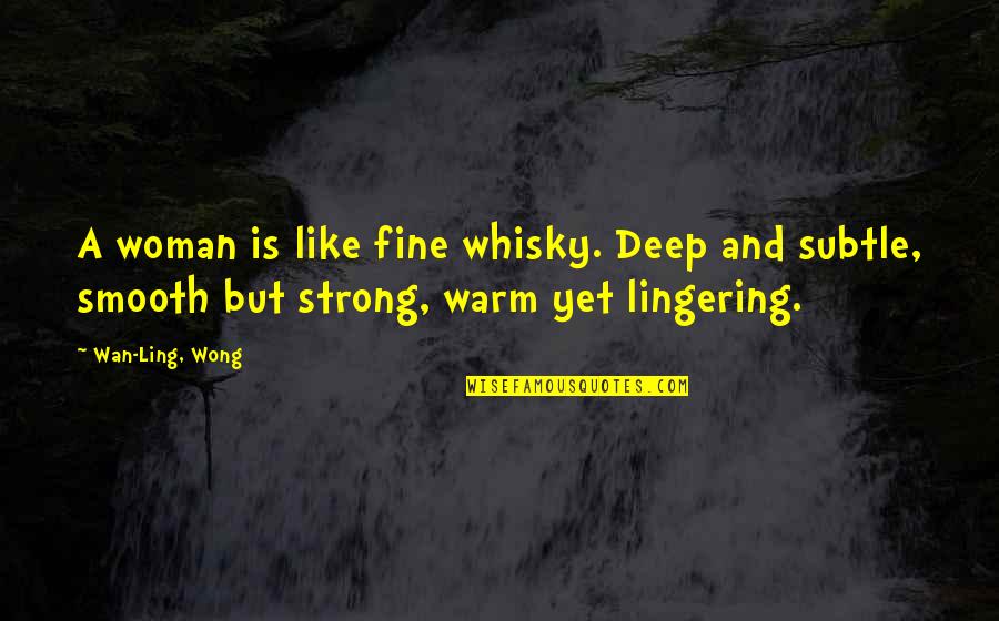 Sajana Ansh Quotes By Wan-Ling, Wong: A woman is like fine whisky. Deep and