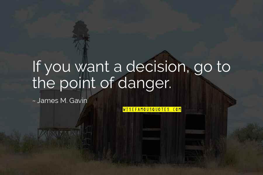 Sajeesh Mathew Quotes By James M. Gavin: If you want a decision, go to the