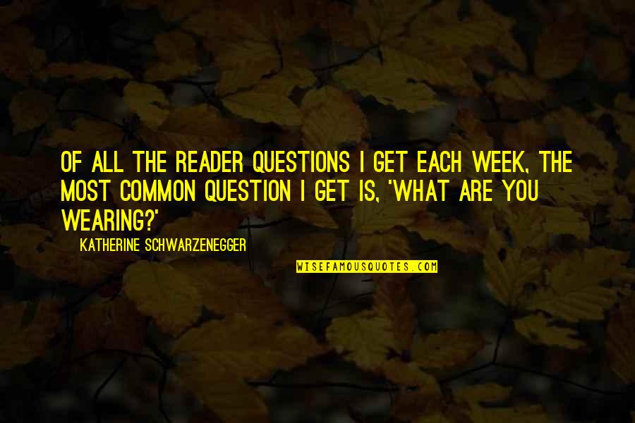 Sajeesh Mathew Quotes By Katherine Schwarzenegger: Of all the reader questions I get each