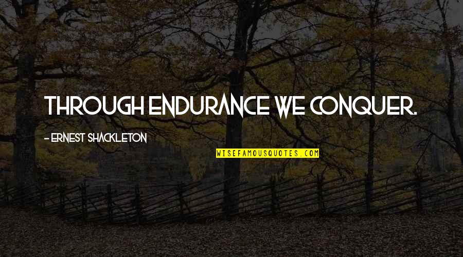 Sajeeva Samadhi Quotes By Ernest Shackleton: Through endurance we conquer. Sajeeva Samadhi Quotes By Ernest Shackleton: Through endurance we conquer.