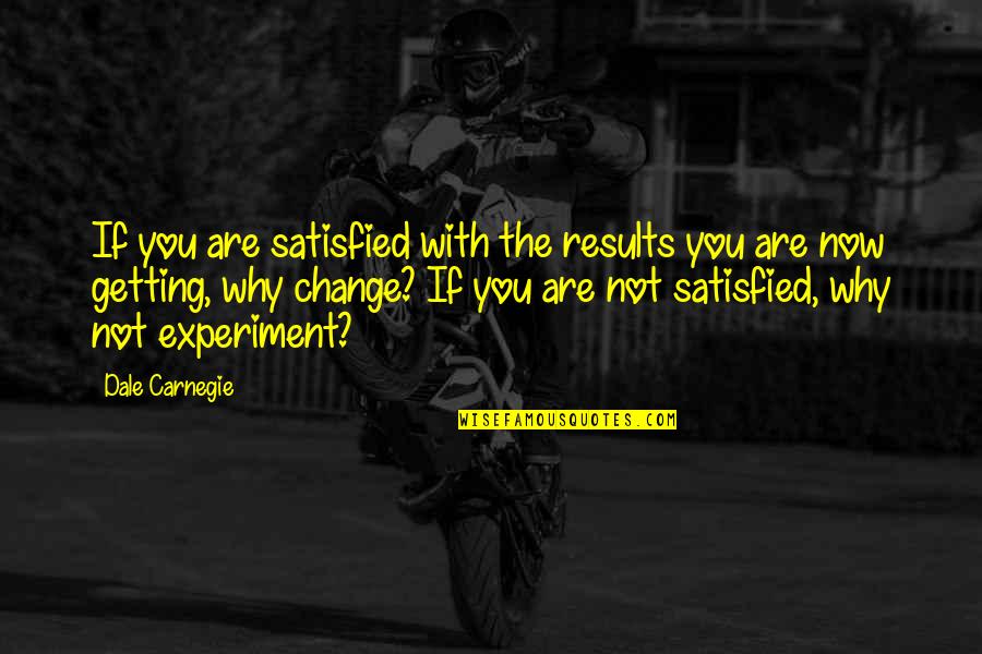 Sajeta Moji Quotes By Dale Carnegie: If you are satisfied with the results you Sajeta Moji Quotes By Dale Carnegie: If you are satisfied with the results you