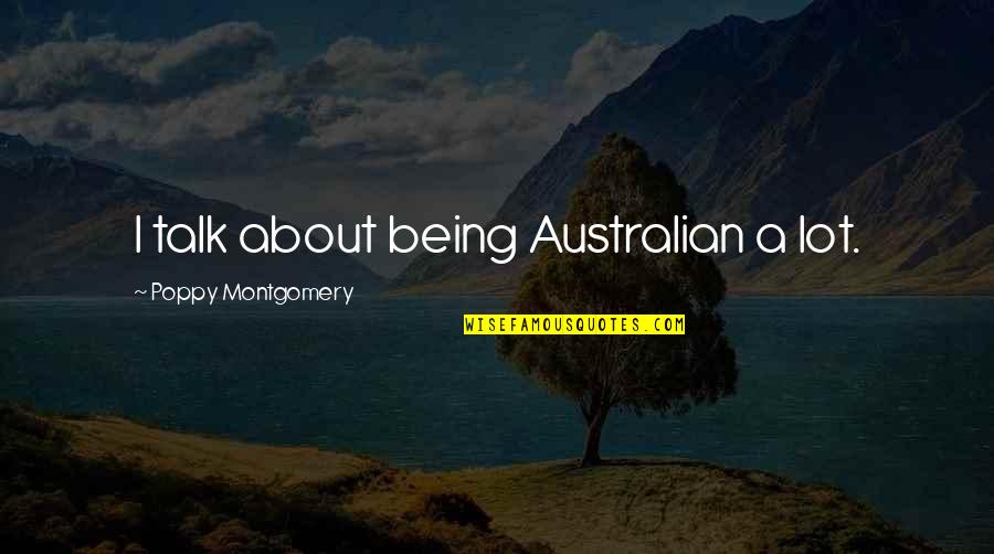 Sajeta Moji Quotes By Poppy Montgomery: I talk about being Australian a lot. Sajeta Moji Quotes By Poppy Montgomery: I talk about being Australian a lot.