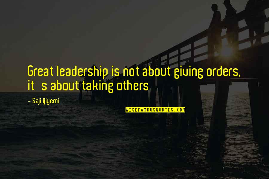Saji Ijiyemi Quotes By Saji Ijiyemi: Great leadership is not about giving orders, it's