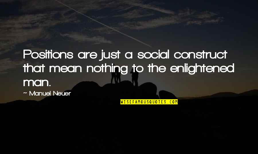 Sajid Khan Quotes By Manuel Neuer: Positions are just a social construct that mean