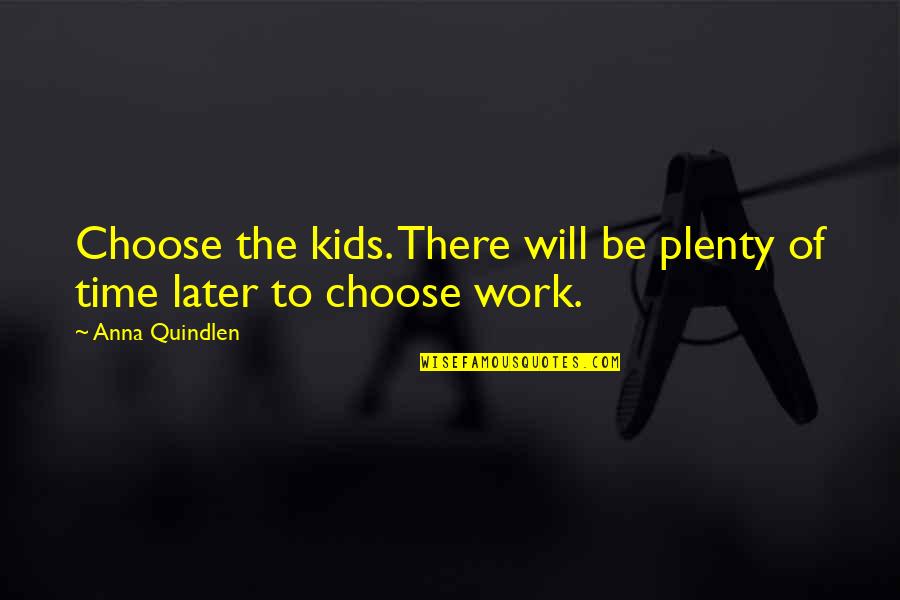 Sajini Maduwantika Quotes By Anna Quindlen: Choose the kids. There will be plenty of