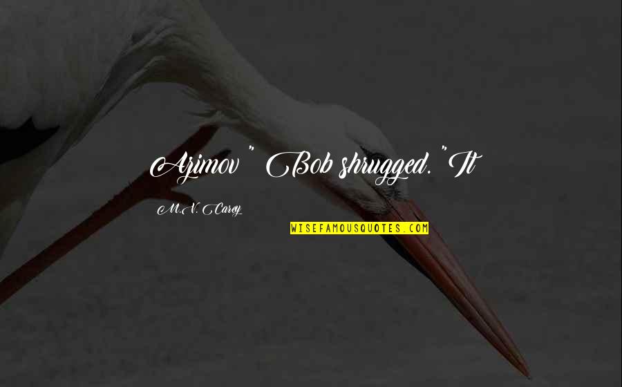 Sajino Quotes By M.V. Carey: Azimov?" Bob shrugged. "It