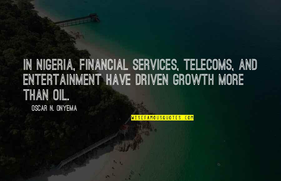 Sajino Quotes By Oscar N. Onyema: In Nigeria, financial services, telecoms, and entertainment have