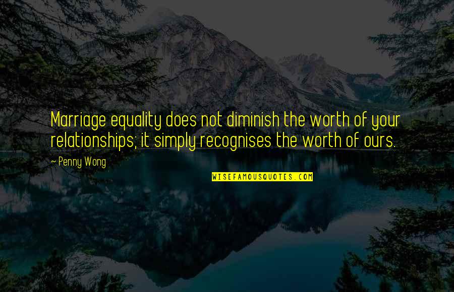 Sajino Quotes By Penny Wong: Marriage equality does not diminish the worth of