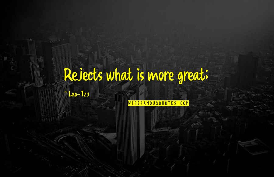 Sajitha And Duvi Quotes By Lao-Tzu: Rejects what is more great;
