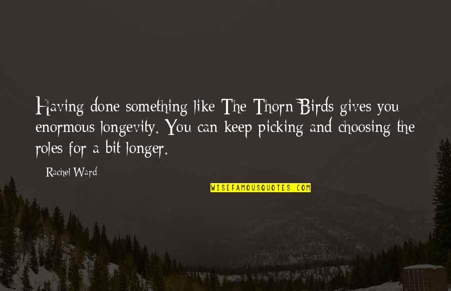 Sajitha And Duvi Quotes By Rachel Ward: Having done something like The Thorn Birds gives