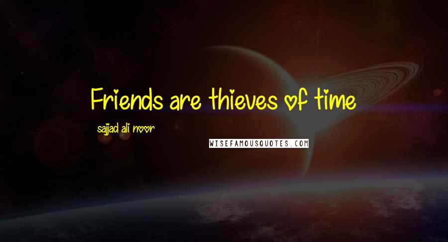 Sajjad Ali Noor quotes: Friends are thieves of time