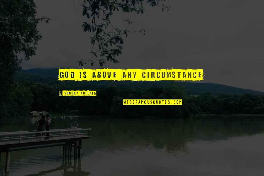 Sajjadi Los Gatos Quotes By Sunday Adelaja: God is above any circumstance Sajjadi Los Gatos Quotes By Sunday Adelaja: God is above any circumstance