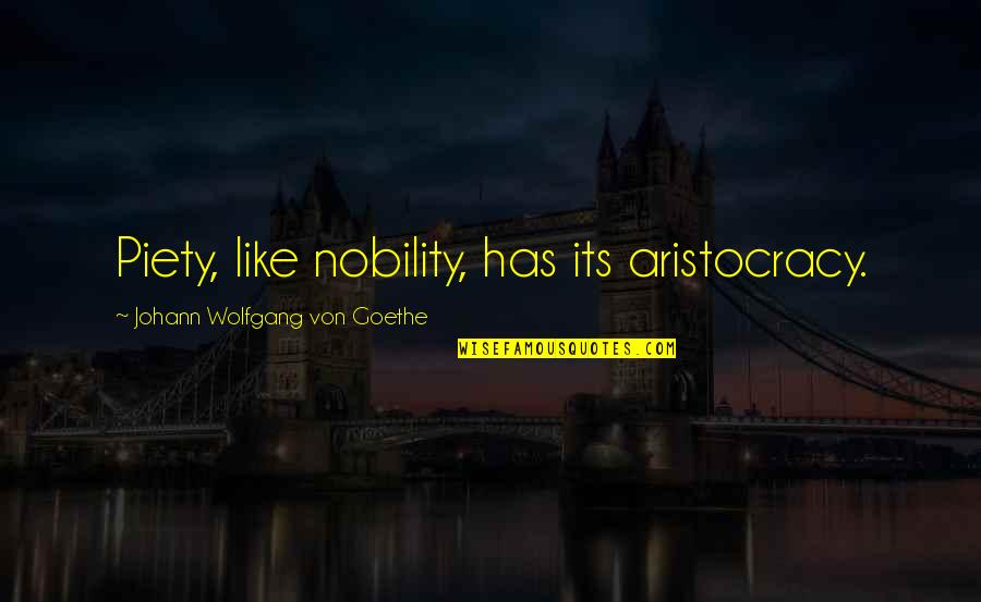 Sajjadifarms Quotes By Johann Wolfgang Von Goethe: Piety, like nobility, has its aristocracy. Sajjadifarms Quotes By Johann Wolfgang Von Goethe: Piety, like nobility, has its aristocracy.