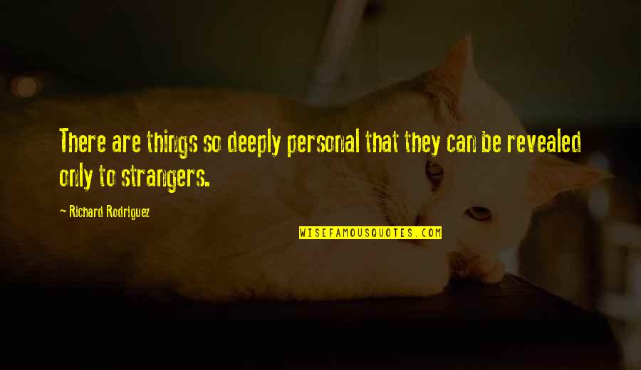 Sajma Kolenovic Quotes By Richard Rodriguez: There are things so deeply personal that they Sajma Kolenovic Quotes By Richard Rodriguez: There are things so deeply personal that they