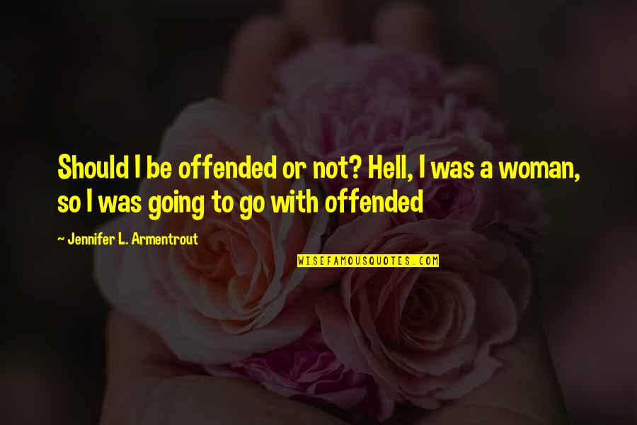 Sajouste Quotes By Jennifer L. Armentrout: Should I be offended or not? Hell, I