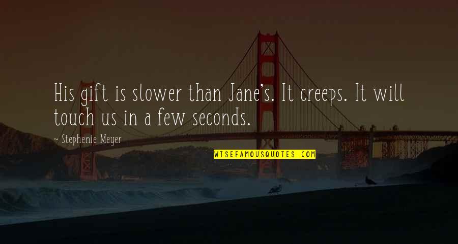 Sajouste Quotes By Stephenie Meyer: His gift is slower than Jane's. It creeps.