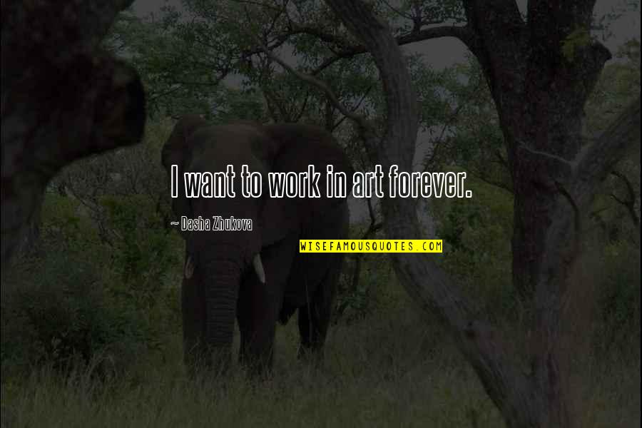 Sajtotajekoztato Quotes By Dasha Zhukova: I want to work in art forever. Sajtotajekoztato Quotes By Dasha Zhukova: I want to work in art forever.