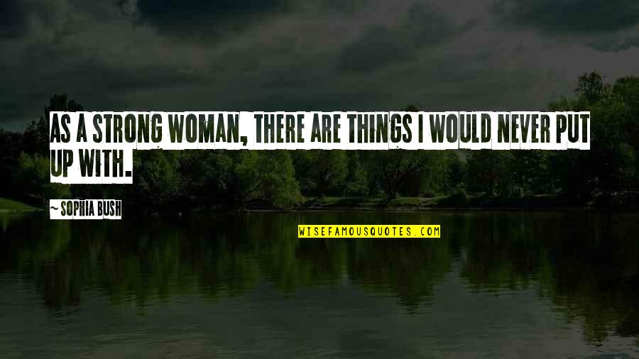 Sakae Nagoya Quotes By Sophia Bush: As a strong woman, there are things I
