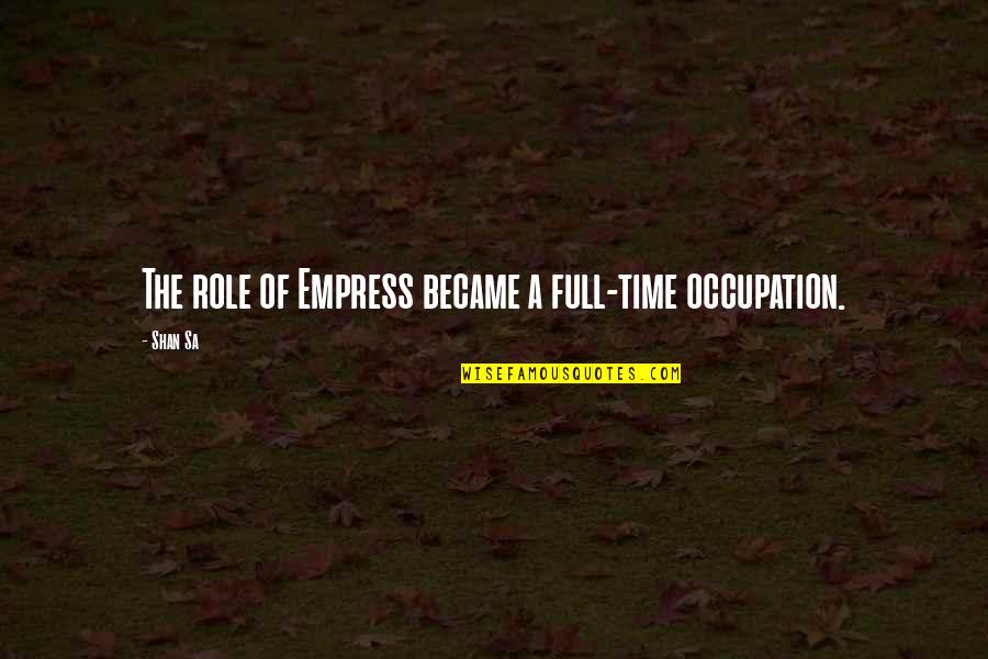 Sa'kage Quotes By Shan Sa: The role of Empress became a full-time occupation.