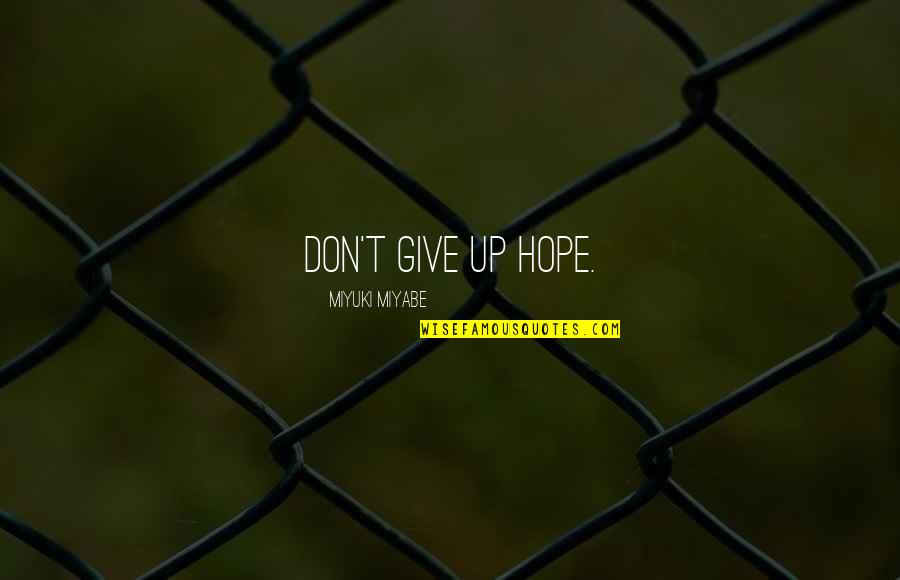 Sakaguchi Anri Quotes By Miyuki Miyabe: Don't give up hope. Sakaguchi Anri Quotes By Miyuki Miyabe: Don't give up hope.