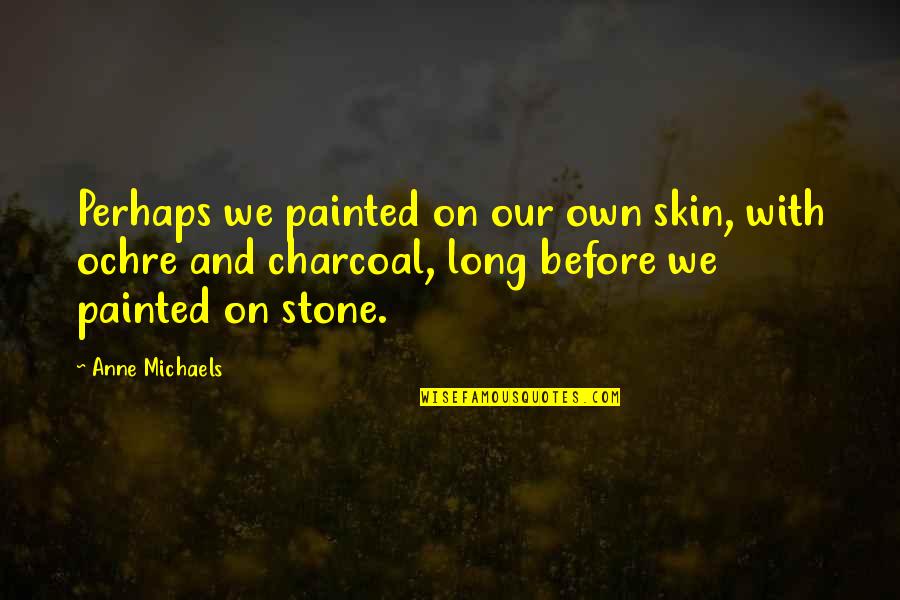 Sakaguchi Daisuke Quotes By Anne Michaels: Perhaps we painted on our own skin, with