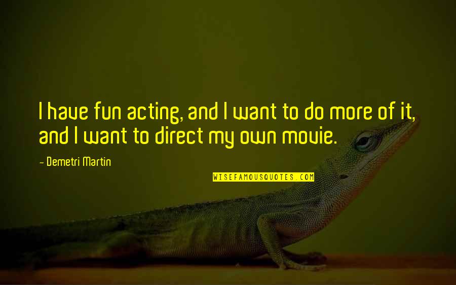 Sakaguchi Hinata Quotes By Demetri Martin: I have fun acting, and I want to
