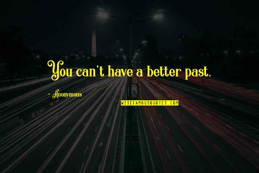 Sakai Durham Quotes By Anonymous: You can't have a better past.