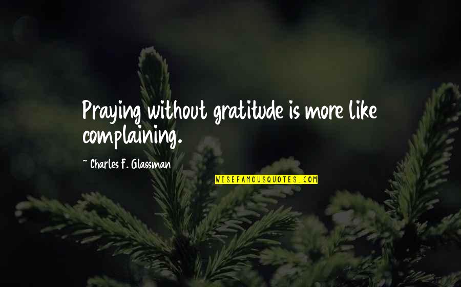 Sakai Durham Quotes By Charles F. Glassman: Praying without gratitude is more like complaining.