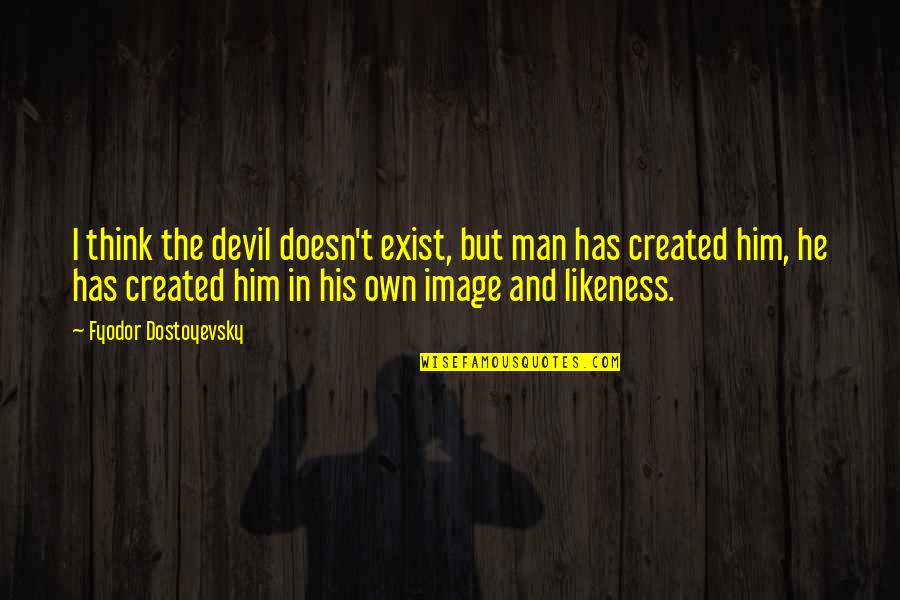 Sakai Durham Quotes By Fyodor Dostoyevsky: I think the devil doesn't exist, but man