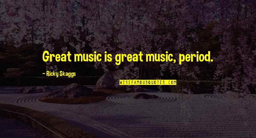 Sakai Durham Quotes By Ricky Skaggs: Great music is great music, period.
