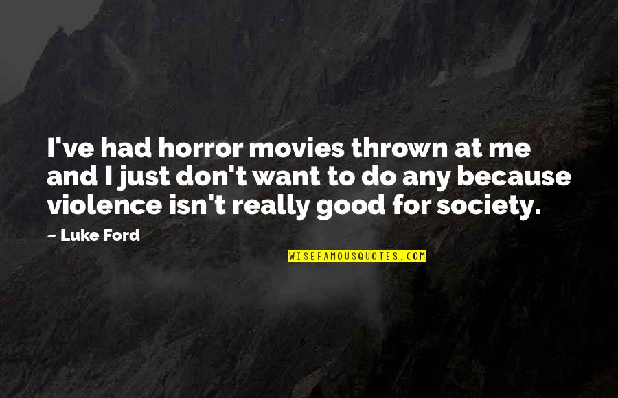 Sakaiya Taichi Quotes By Luke Ford: I've had horror movies thrown at me and Sakaiya Taichi Quotes By Luke Ford: I've had horror movies thrown at me and