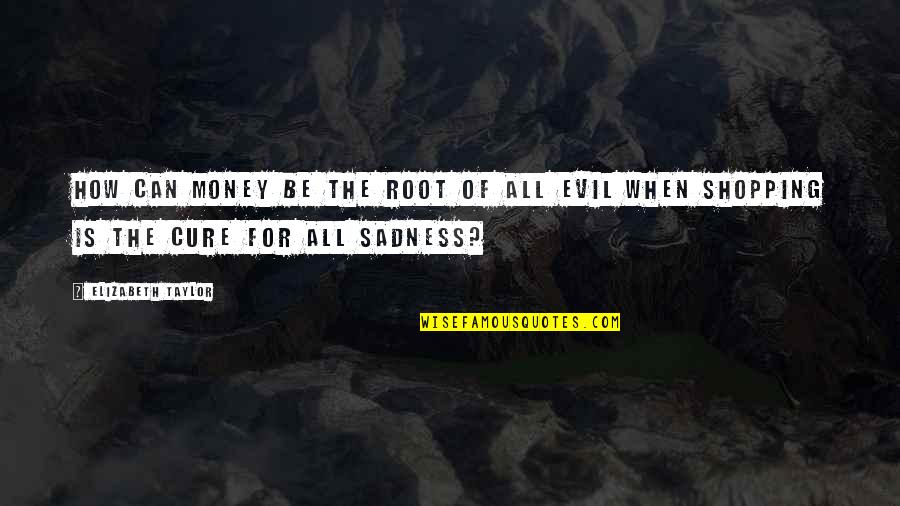 Sakaiyademexico Quotes By Elizabeth Taylor: How can money be the root of all
