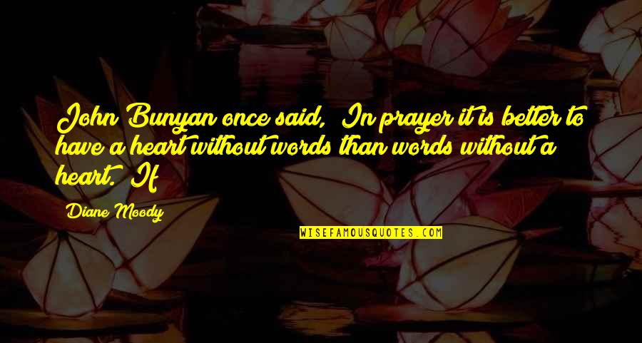 Sakal Sakali Saklolo Quotes By Diane Moody: John Bunyan once said, "In prayer it is