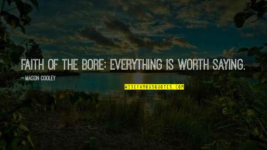 Sakamoto Tatsuma Quotes By Mason Cooley: Faith of the bore: everything is worth saying. Sakamoto Tatsuma Quotes By Mason Cooley: Faith of the bore: everything is worth saying.