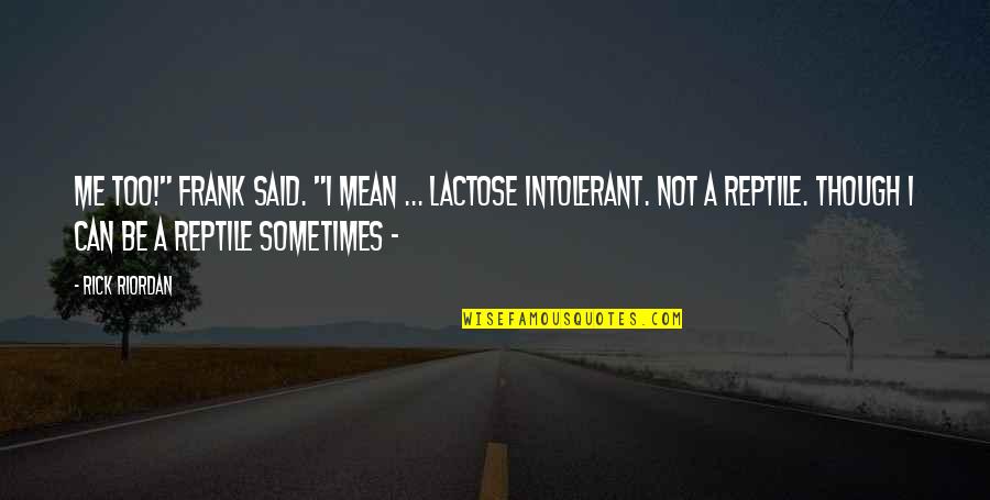 Sakantay Quotes By Rick Riordan: Me too!" Frank said. "I mean ... lactose