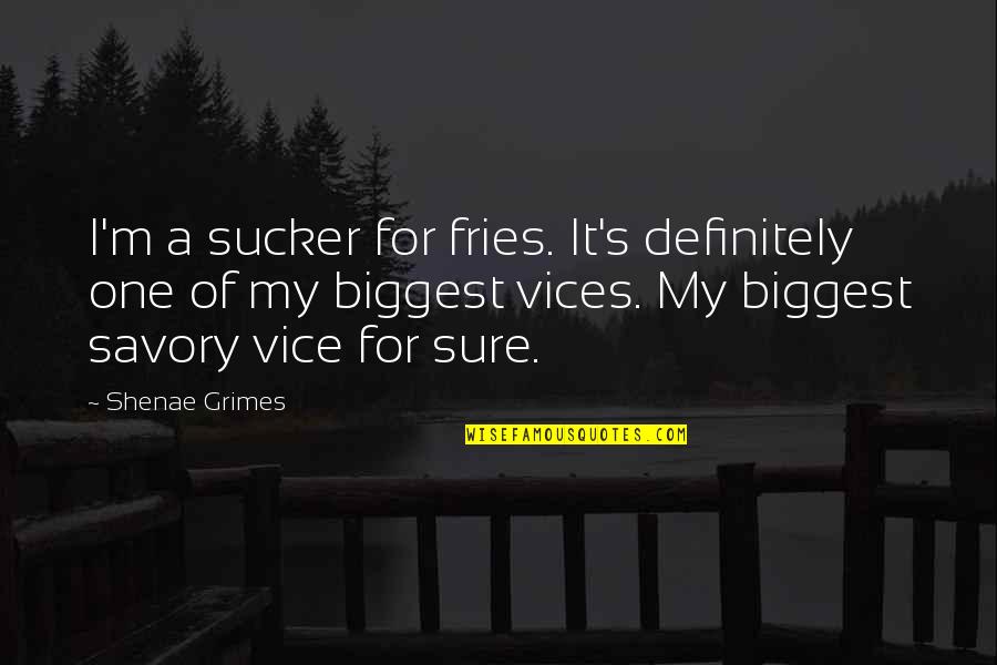 Sakantay Quotes By Shenae Grimes: I'm a sucker for fries. It's definitely one