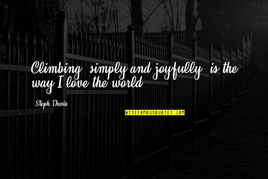 Sakantay Quotes By Steph Davis: Climbing, simply and joyfully, is the way I