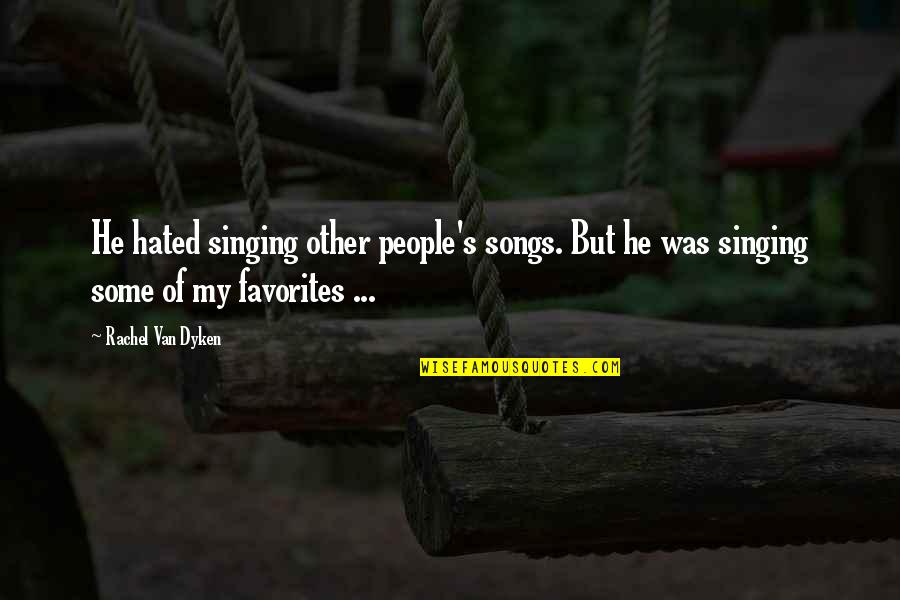 Sakantula Quotes By Rachel Van Dyken: He hated singing other people's songs. But he