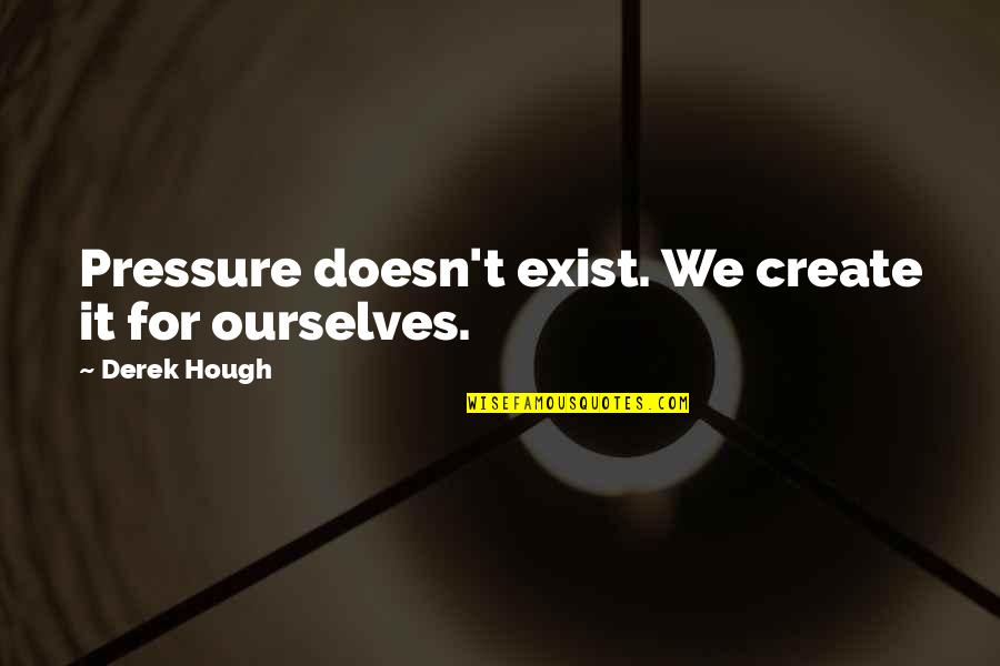 Sakara Food Quotes By Derek Hough: Pressure doesn't exist. We create it for ourselves. Sakara Food Quotes By Derek Hough: Pressure doesn't exist. We create it for ourselves.