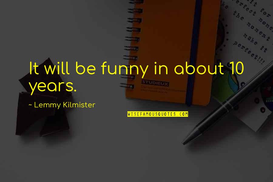 Sakara Food Quotes By Lemmy Kilmister: It will be funny in about 10 years. Sakara Food Quotes By Lemmy Kilmister: It will be funny in about 10 years.