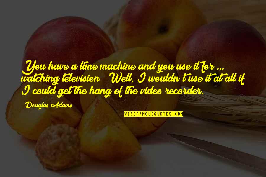 Sakara Recipes Quotes By Douglas Adams: You have a time machine and you use Sakara Recipes Quotes By Douglas Adams: You have a time machine and you use