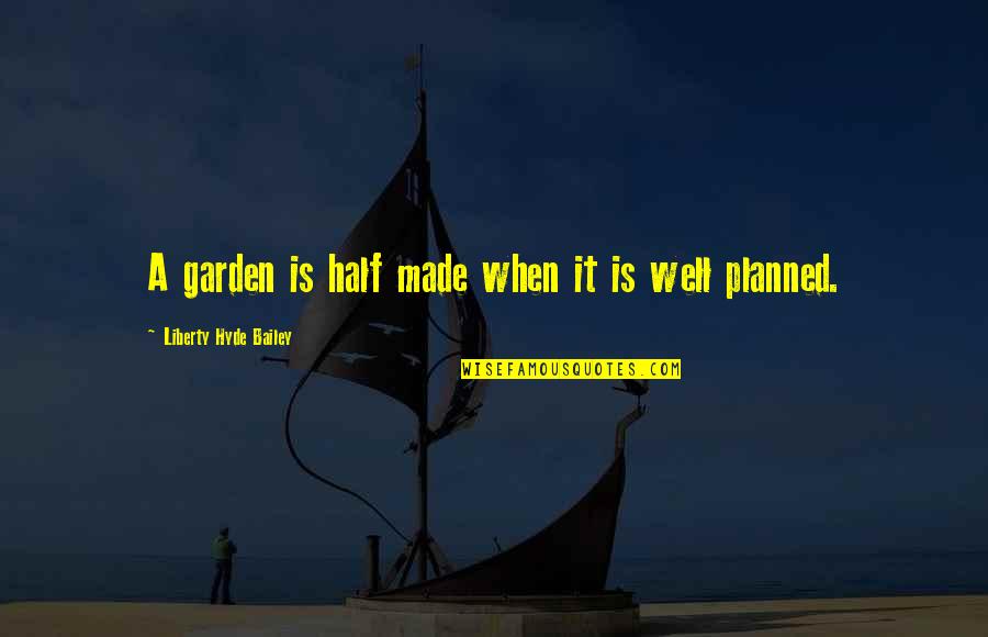 Sakara Recipes Quotes By Liberty Hyde Bailey: A garden is half made when it is Sakara Recipes Quotes By Liberty Hyde Bailey: A garden is half made when it is