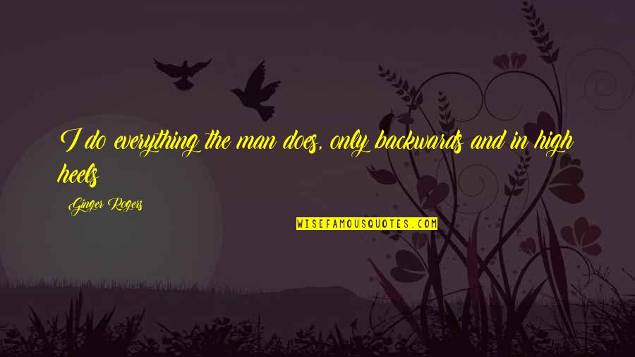 Sakaratmak Quotes By Ginger Rogers: I do everything the man does, only backwards Sakaratmak Quotes By Ginger Rogers: I do everything the man does, only backwards